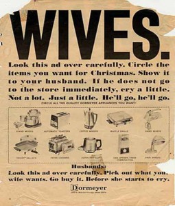 See for yourself!  Wives had to be dutiful to hubby, but could use their seductive powers to get . . . products!  Hard to believe this appeared in the 20th Century.